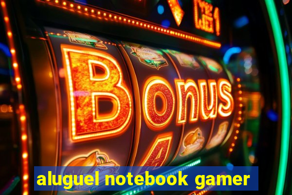 aluguel notebook gamer